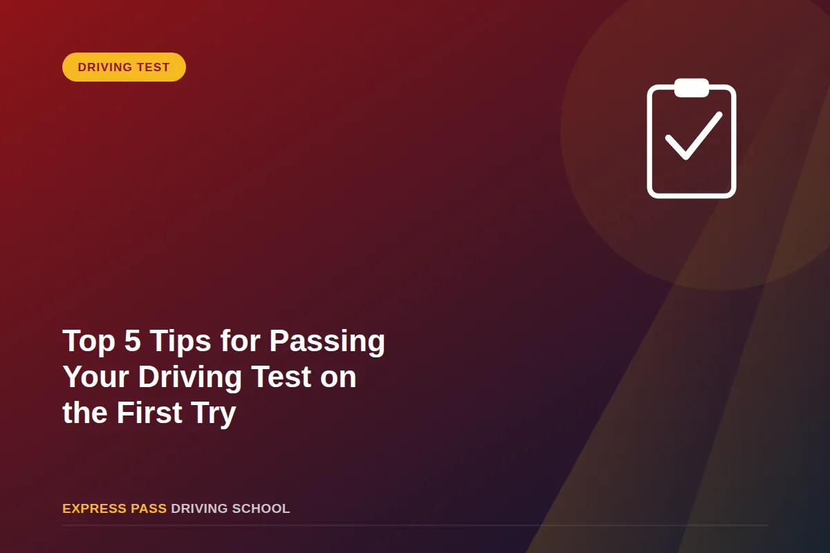Top 5 Tips for Passing Your Driving Test on the First Try
